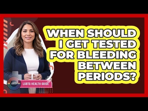 When Should I Get Tested For Bleeding Between Periods?