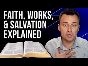 Faith, Works, & Salvation Explained