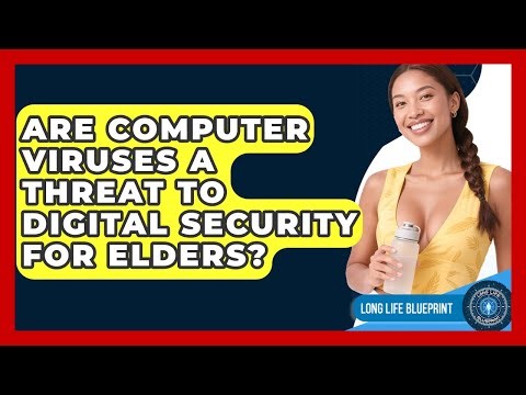 Are Computer Viruses A Threat To Digital Security For Elders? - Long Life Blueprint