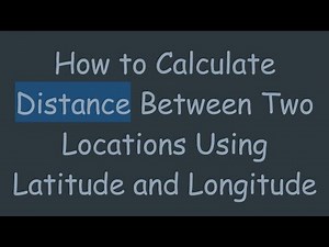 How to Calculate Distance Between Two Locations Using Latitude and Longitude