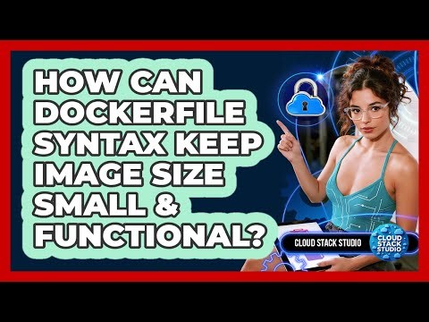 How Can Dockerfile Syntax Keep Image Size Small & Functional? - Cloud Stack Studio