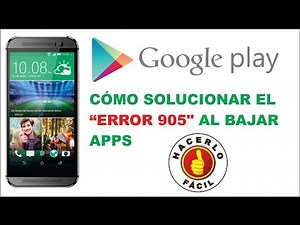Cómo Solucionar El "Error 905" Al bajar Apps De Google Play - Androide | Hacerlo Fácil