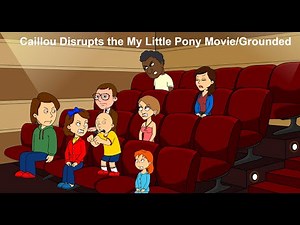 Caillou Disrupts The My Little Pony Movie/Grounded