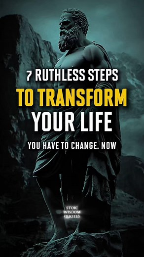 472K views · 23K reactions | ⚔️ 7 Ruthless Steps to Transform Your Life | Stoic Wisdom You have to change. Not tomorrow. Not someday. Now. Because if you don’t, life will keep punishing you for staying the same. #stoicism #selfimprovement #motivation #transformation #mindset | Stoic Wisdom Quotes | Facebook