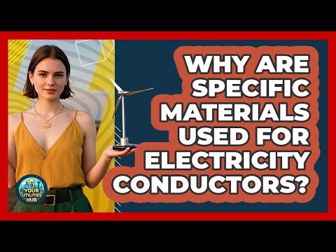 Why Are Specific Materials Used For Electricity Conductors? - Your Utilities Hub