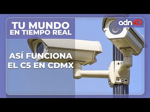 Tu mundo en tiempo real | Las cámaras del C5 de la Ciudad de México
