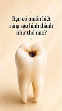 Bạn có muốn biết sâu răng hình thành như thế nào không?