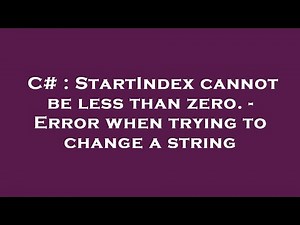 C# : StartIndex cannot be less than zero. - Error when trying to change a string
