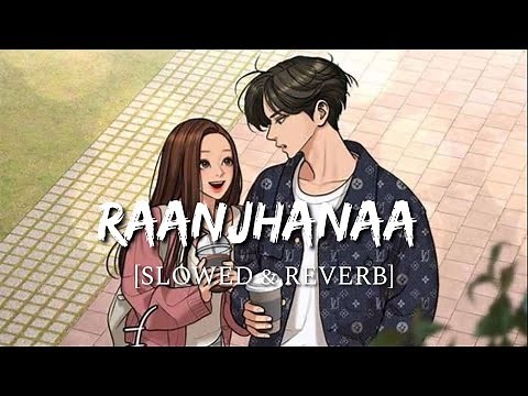 Raanjhanaa Hua Mai Tera [Slowed + Reverb] - Raanjhanaa | Smart Lyrics