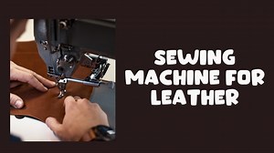 The Best Sewing Machine for Leather for Your Next Leather Sewi...