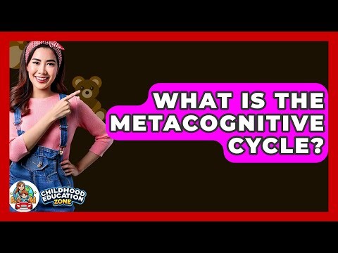 What Is The Metacognitive Cycle? - Childhood Education Zone