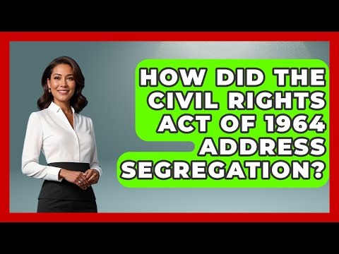 How Did The Civil Rights Act Of 1964 Address Segregation? | Your Civil Rights Guide