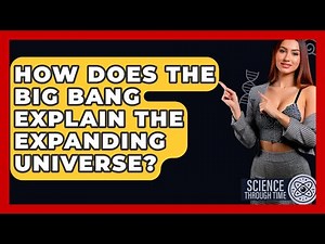 How Does The Big Bang Explain The Expanding Universe? - Science Through Time
