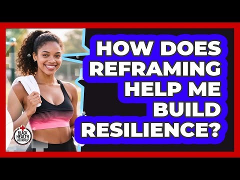 How does reframing help me build resilience?
