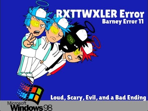 RXTTWXLER Error 1! [Barney Error 11] (Warning: Loud/Scary)