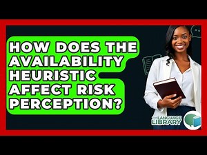 How Does The Availability Heuristic Affect Risk Perception? - The Language Library