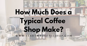 How Much Does A Typical Coffee Shop Make? ( Breakdown of Income & Expenses ) - Start My Coffee Shop