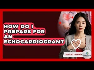 How Do I Prepare For An Echocardiogram? - Cardiology Community