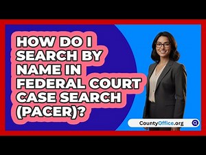 How Do I Search By Name In Federal Court Case Search (PACER)? | CountyOffice News