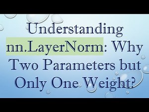 Understanding nn.LayerNorm: Why Two Parameters but Only One Weight?