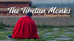 The Tibetan Monks: Faith and Devotion 《雪域僧侣：信仰与虔诚》