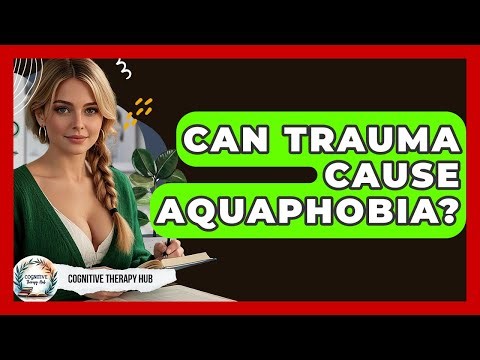 Can Trauma Cause Aquaphobia? - Cognitive Therapy Hub