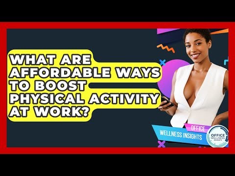 What Are Affordable Ways To Boost Physical Activity At Work? - Office Wellness Insights
