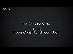 PXW-FS7 Official Tutorial Video #8 “Focus Control and Focus Aids"| Sony Professional