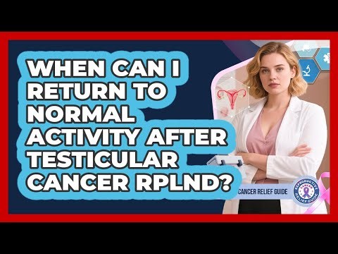 When Can I Return To Normal Activity After Testicular Cancer RPLND?