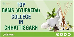 List of BAMS Colleges in Chhattisgarh 2025-26: Govt, Pvt, Seats, Fees, Estd.
