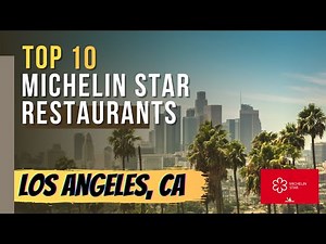 Top 10 Michelin Star Restaurants in Los Angeles, California