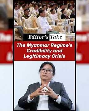 Editor’s Take: The Myanmar Regime’s Credibility and Legitimacy Crisis