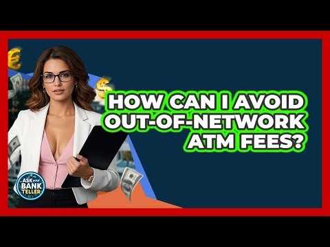 How Can I Avoid Out-of-network ATM Fees? - Ask Your Bank Teller