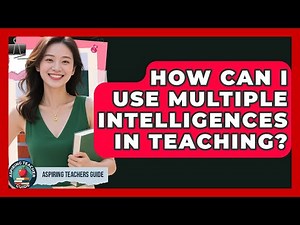 How Can I Use Multiple Intelligences In Teaching? - Aspiring Teacher Guide