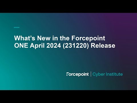 What's New in the Forcepoint ONE April 2024 (231220) Release