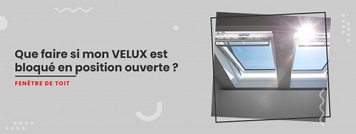 VELUX bloqué en position ouverte : nos solutions rapides