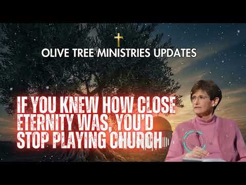 Olive Tree Ministries Updates ✝️- If You Knew How Close Eternity Was, You’d Stop Playing Church