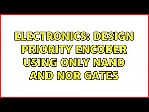 Electronics: Design Priority Encoder using only NAND and NOR Gates (2 Solutions!!)