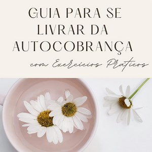 Guia para se Livrar da Autocobrança com Exercícios Práticos - Psi Anne Aguemi | Hotmart
