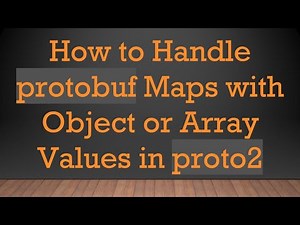 How to Handle protobuf Maps with Object or Array Values in proto2