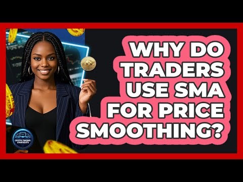 Why Do Traders Use SMA For Price Smoothing?