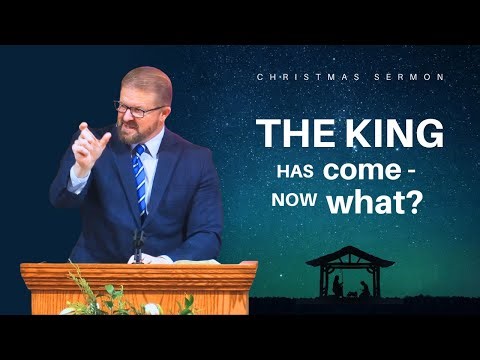 The King Has Come-Now What? - Matthew 2:1-12