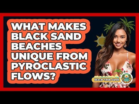 What Makes Black Sand Beaches Unique From Pyroclastic Flows? - Beach Tour Guide