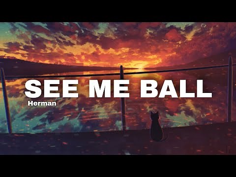 Herman - See Me Ball (Lyrics) 🎵