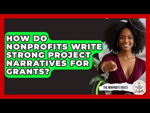 How Do Nonprofits Write Strong Project Narratives For Grants? - The Nonprofit Digest
