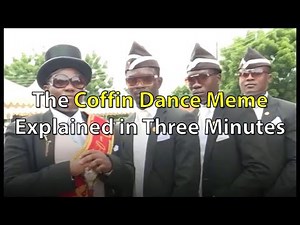The Coffin Dance Meme Explained in Three Minutes + Bonus Clips