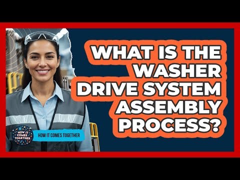 What Is The Washer Drive System Assembly Process?