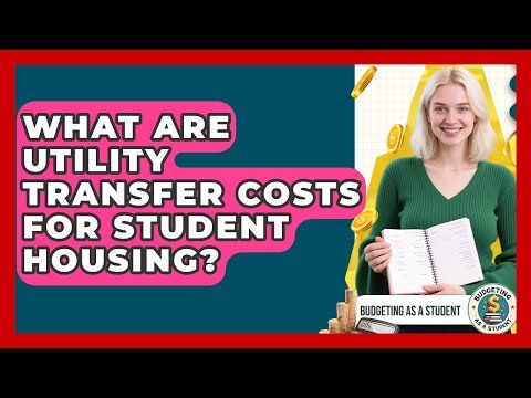 What Are Utility Transfer Costs For Student Housing? - Budgeting as a Student