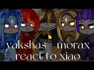 past yakshas + morax react to xiao
