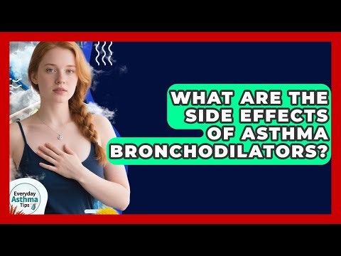 What Are The Side Effects Of Asthma Bronchodilators? - Everyday Asthma Tips